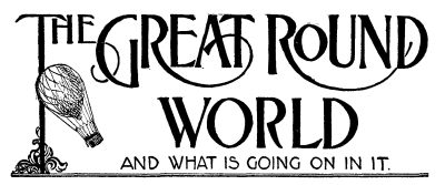 THE GREAT ROUND WORLD AND WHAT IS GOING ON IN IT