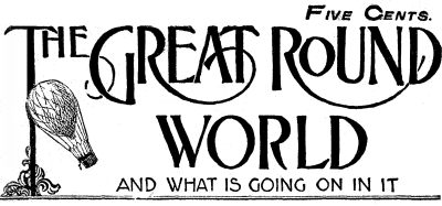 THE GREAT ROUND WORLD AND WHAT IS GOING ON IN IT