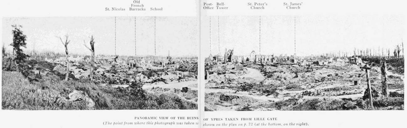 PANORAMIC VIEW OF THE RUIN OF YPRES TAKEN FROM THE LILLE GATE
(The point from where this photograph was taken is shown on the plan on p. 72 (at the bottom, on the right).)
St. Nicolas   Old French Barracks   School Belltower   St. Peters Church   St. James' Church