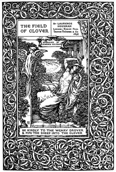 THE FIELD OF CLOVER By Laurence Housman,
Engraved by Clemence Housman

BE KINDLY TO THE WEARY DROVER
& PIPE THE SHEEP INTO THE CLOVER

BY LEAVE OF MESSRS. KEGAN PAUL.