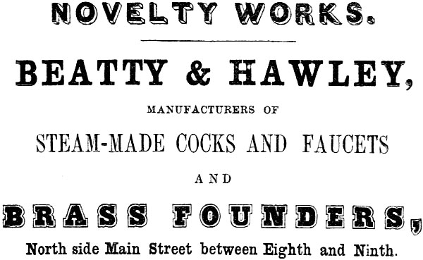 NOVELTY WORKS BEATTY & HAWLEY, MANUFACTURERS OF
STEAM-MADE COCKS AND FAUCETS AND BRASS FOUNDERS, North side Main Street between Eighth and Ninth.