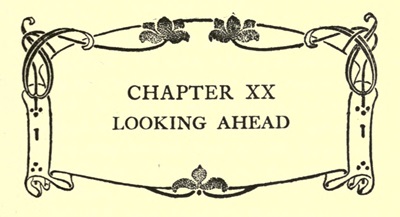 CHAPTER XX
LOOKING AHEAD