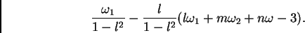 \begin{displaymath}
\frac{\omega_1}{1 - l^2} -
\frac{l}{1 - l^2}(l\omega_1 + m\omega_2 + n\omega-3).
\end{displaymath}