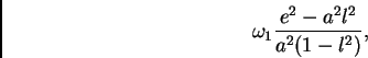 \begin{displaymath}
\omega_1\frac{e^2 - a^2l^2}{a^2(1 - l^2)},
\end{displaymath}