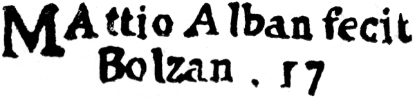 Mattio Alban fecit Bolzan. 17