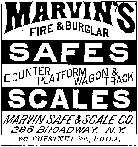 MARVIN’S
  FIRE & BURGLAR
  SAFES
  COUNTER PLATFORM WAGON & TRACK
  SCALES
 MARVIN SAFE & SCALE CO.
  265 BROADWAY. N. Y.
  627 CHESTNUT ST., PHILA.