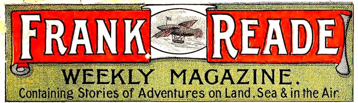 Frank Reade WEEKLY MAGAZINE Containing Stories of Adventures on Land, Sea & in the Air