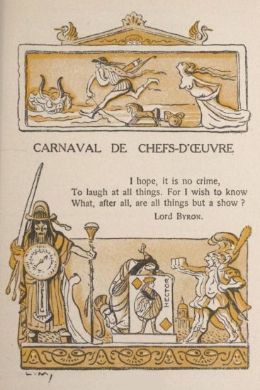 CARNAVAL DE CHEFS-D’ŒUVRE

I hope, it is no crime,
To laugh at all things. For I wish to know
What, after all, are all things but a show?
Lord Byron.